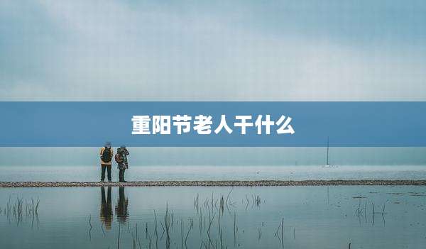 重阳节老人干什么