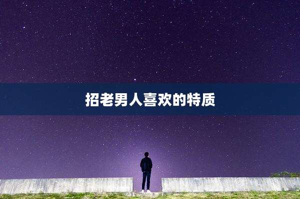 招老男人喜欢的特质