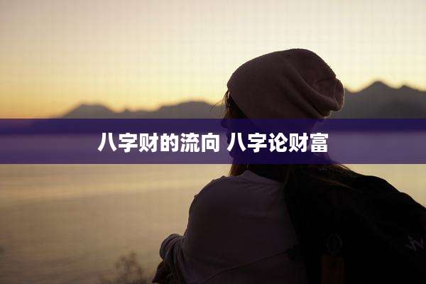 八字财的流向 八字论财富