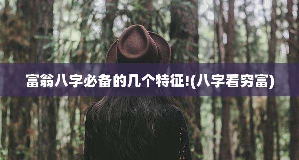 富翁八字必备的几个特征!(八字看穷富)