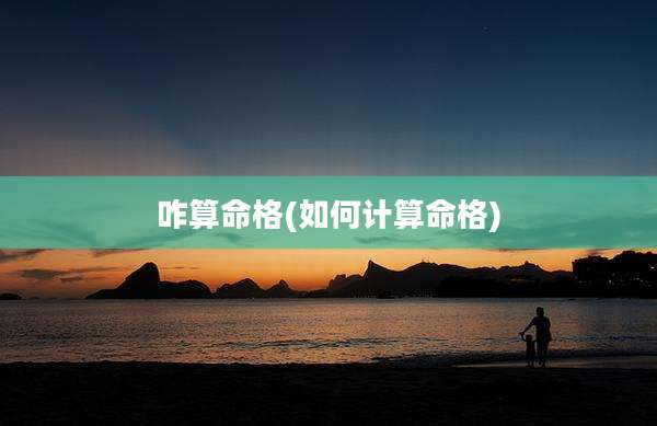 咋算命格(如何计算命格)