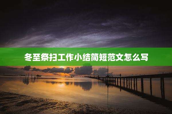 冬至祭扫工作小结简短范文怎么写