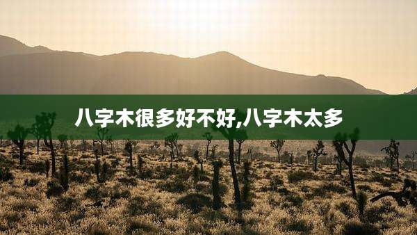 八字木很多好不好,八字木太多