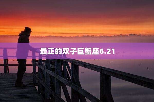 最正的双子巨蟹座6.21