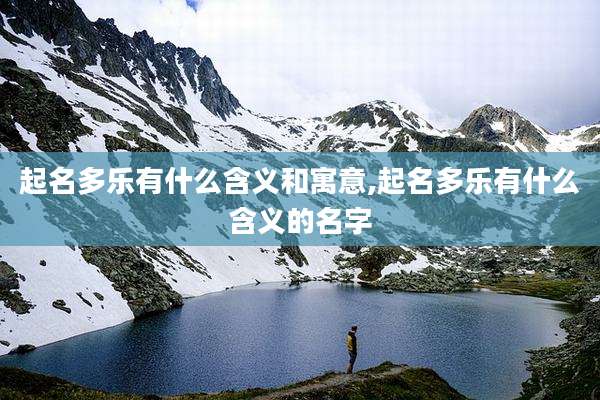 起名多乐有什么含义和寓意,起名多乐有什么含义的名字