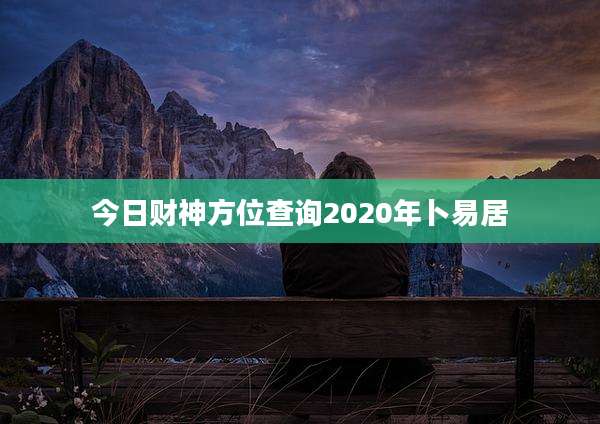 今日财神方位查询2020年卜易居