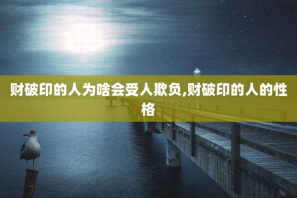 财破印的人为啥会受人欺负,财破印的人的性格