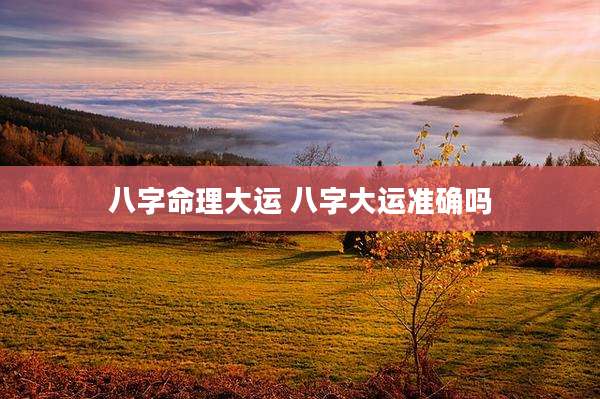 八字命理大运 八字大运准确吗