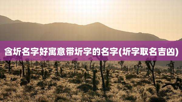 含圻名字好寓意带圻字的名字(圻字取名吉凶)