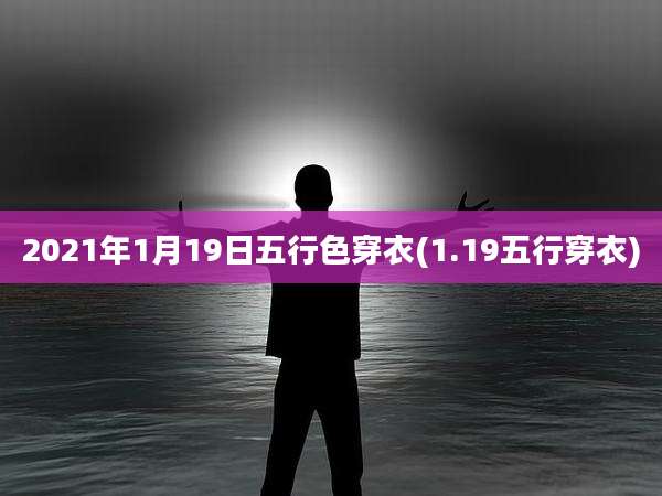 2021年1月19日五行色穿衣(1.19五行穿衣)