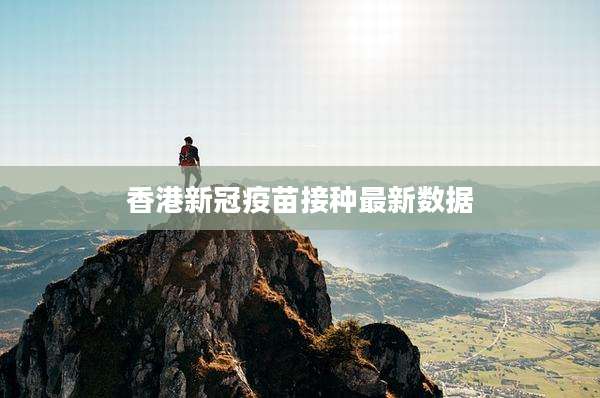香港新冠疫苗接种最新数据