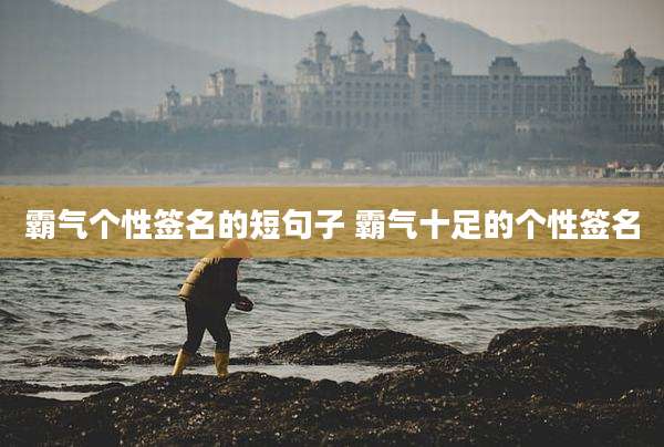 霸气个性签名的短句子 霸气十足的个性签名