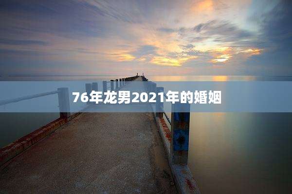 76年龙男2021年的婚姻