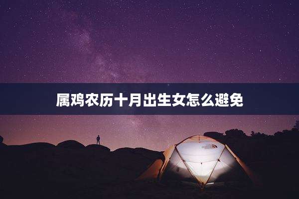 属鸡农历十月出生女怎么避免