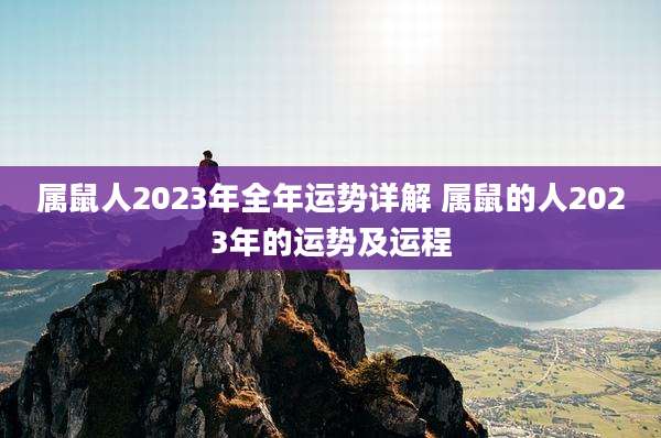 属鼠人2023年全年运势详解 属鼠的人2023年的运势及运程