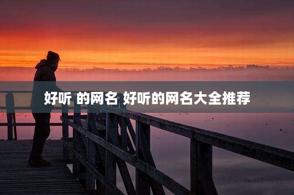 好听 的网名 好听的网名大全推荐
