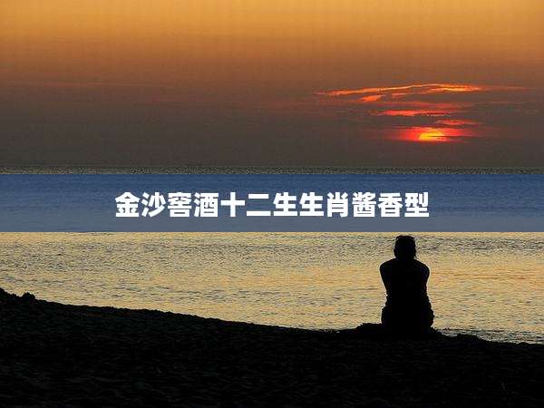 金沙窖酒十二生生肖酱香型