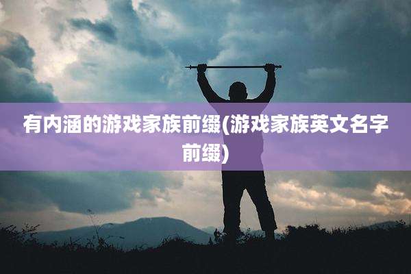 有内涵的游戏家族前缀(游戏家族英文名字前缀)