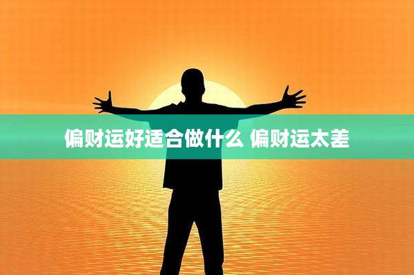 偏财运好适合做什么 偏财运太差