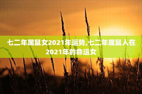 七二年属鼠女2021年运势,七二年属鼠人在2021年的命运女