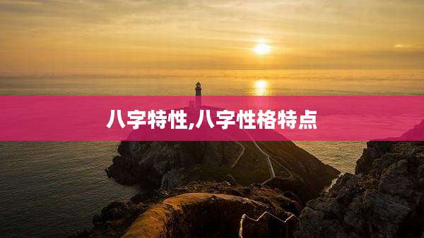八字特性,八字性格特点