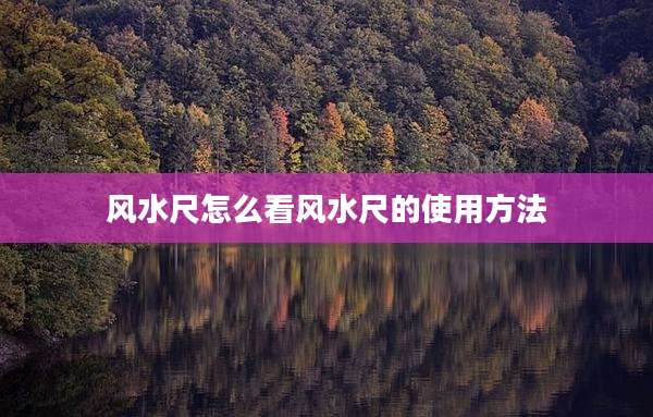 风水尺怎么看风水尺的使用方法