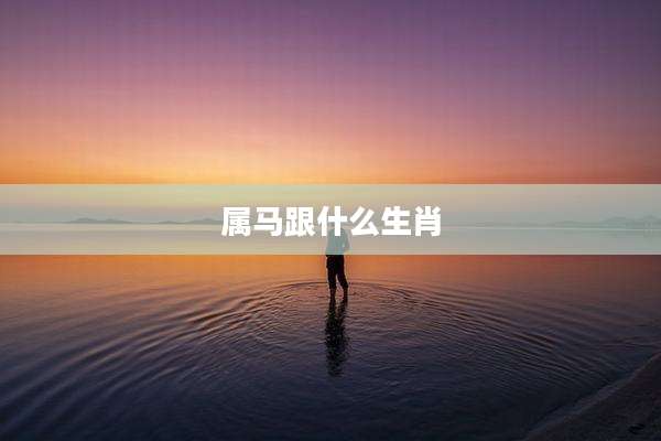 属马跟什么生肖