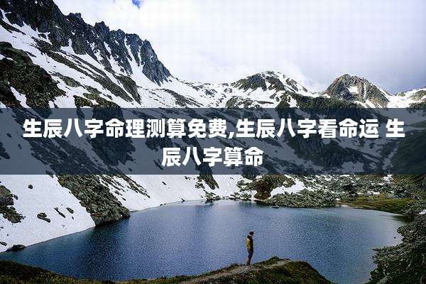 生辰八字命理测算免费,生辰八字看命运 生辰八字算命