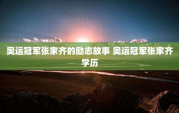 奥运冠军张家齐的励志故事 奥运冠军张家齐学历