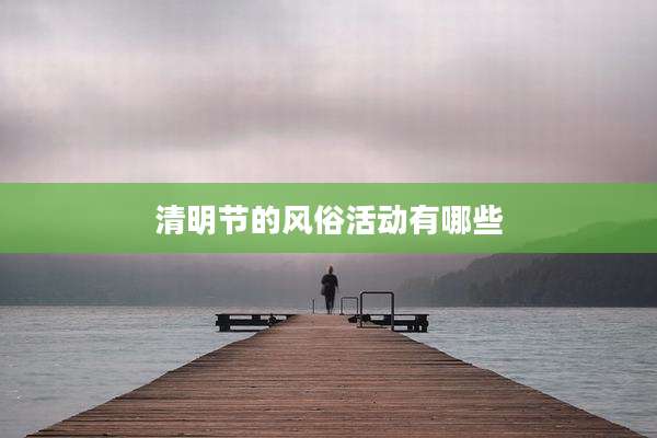 清明节的风俗活动有哪些