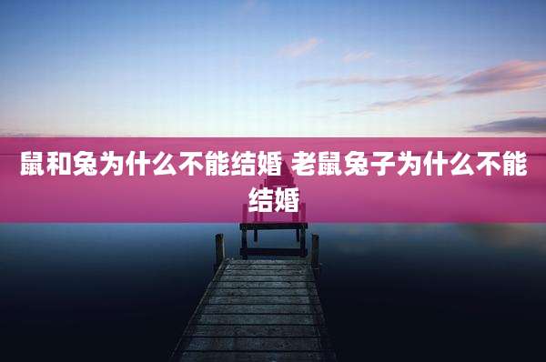 鼠和兔为什么不能结婚 老鼠兔子为什么不能结婚