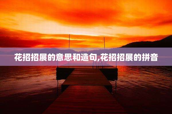 花招招展的意思和造句,花招招展的拼音