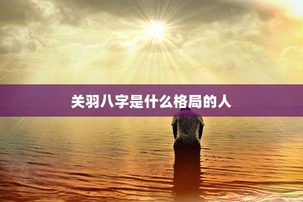 关羽八字是什么格局的人