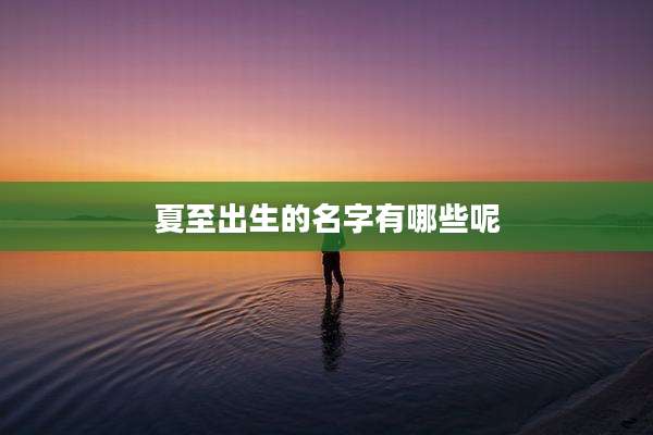 夏至出生的名字有哪些呢