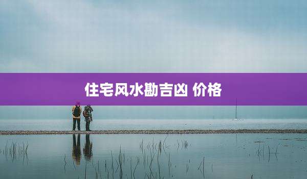 住宅风水勘吉凶 价格