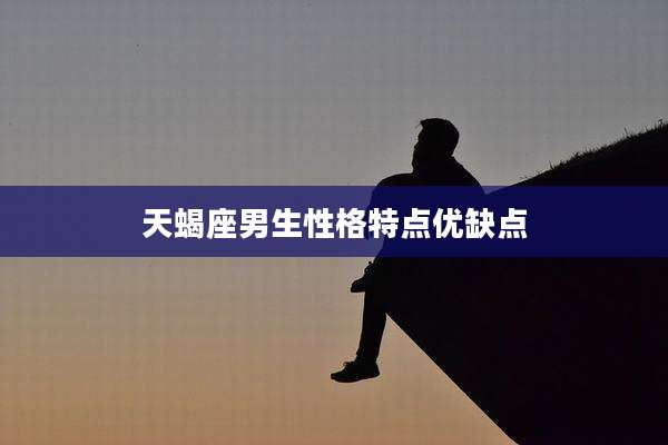 天蝎座男生性格特点优缺点