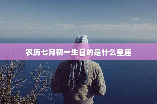 农历七月初一生日的是什么星座