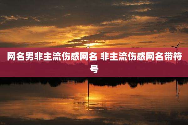 网名男非主流伤感网名 非主流伤感网名带符号