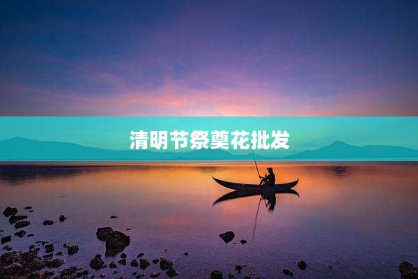 清明节祭奠花批发