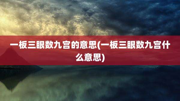 一板三眼数九宫的意思(一板三眼数九宫什么意思)
