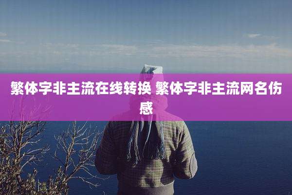 繁体字非主流在线转换 繁体字非主流网名伤感