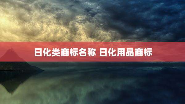 日化类商标名称 日化用品商标