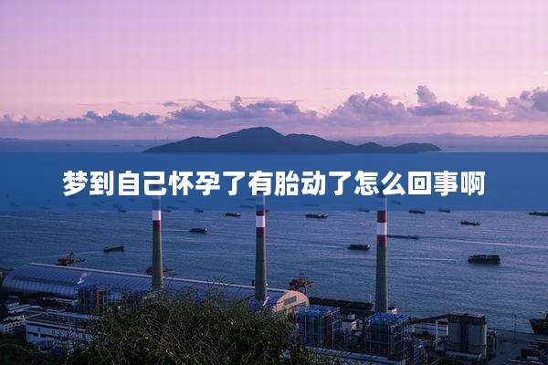 梦到自己怀孕了有胎动了怎么回事啊