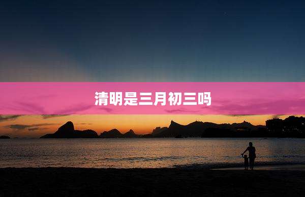 清明是三月初三吗