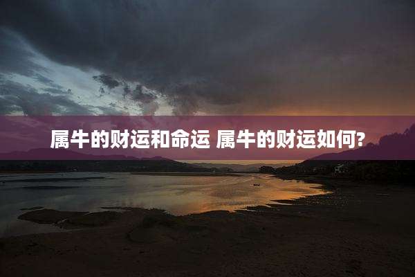 属牛的财运和命运 属牛的财运如何?
