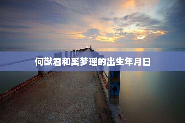 何猷君和奚梦瑶的出生年月日