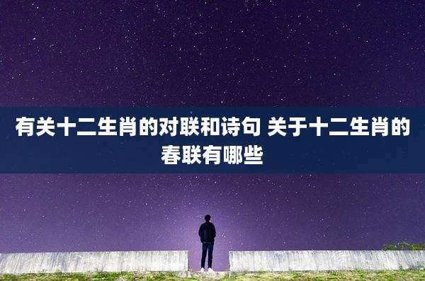 有关十二生肖的对联和诗句 关于十二生肖的春联有哪些