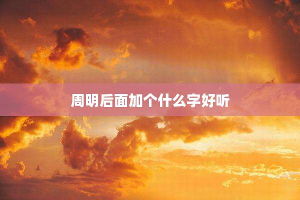 周明后面加个什么字好听