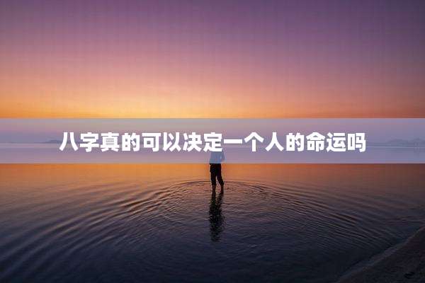 八字真的可以决定一个人的命运吗