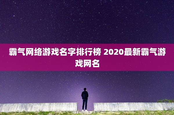 霸气网络游戏名字排行榜 2020最新霸气游戏网名